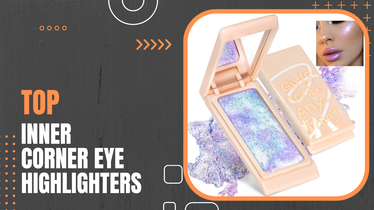 Brighten Up Your Look: The Best Inner Corner Eye Highlighters of 2023