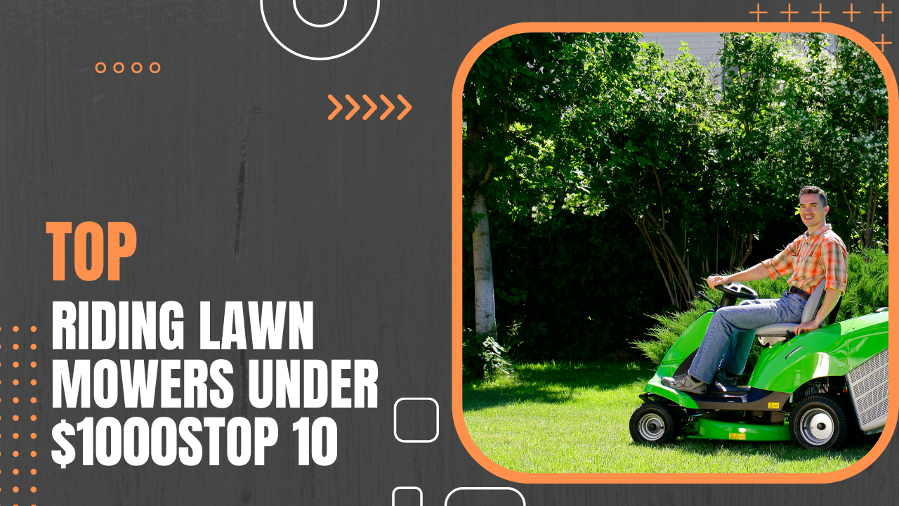 The Best Riding Lawn Mowers Under $1000 for 2023