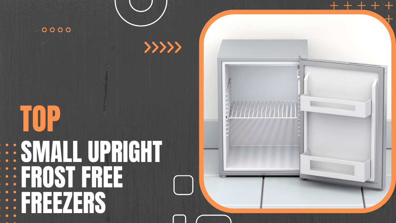 Top 10 Small Upright Frost Free Freezers
