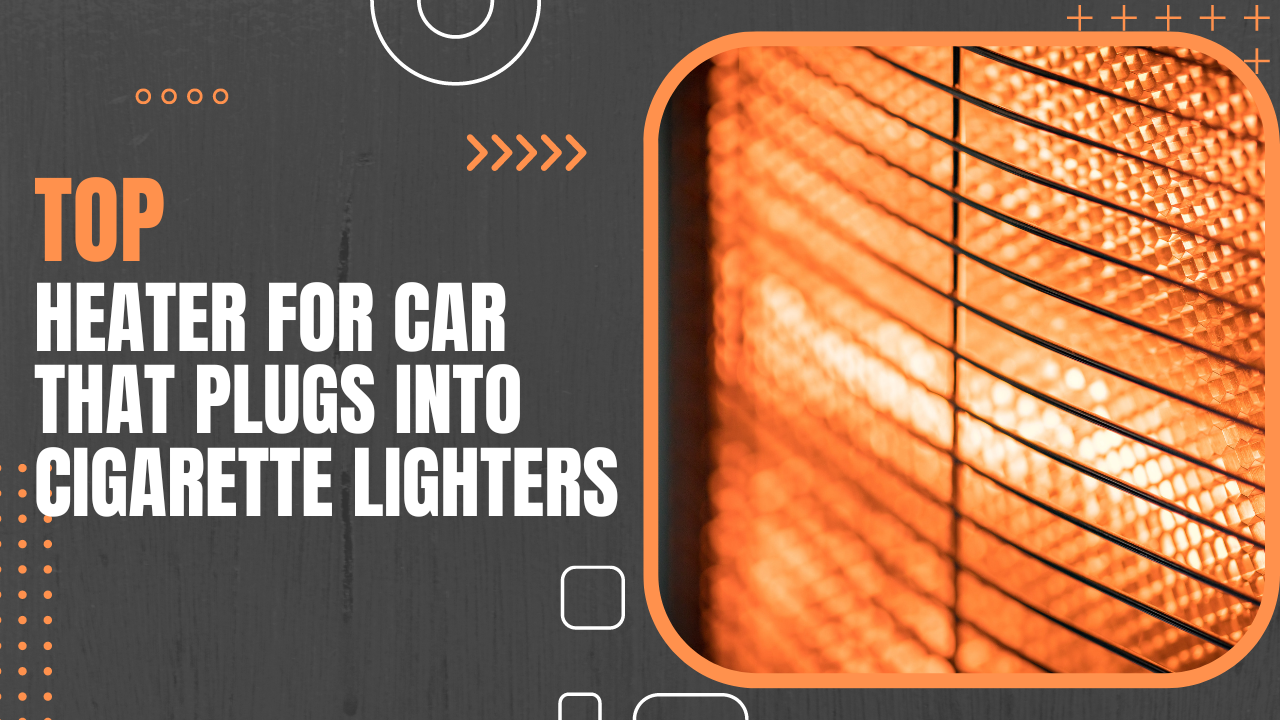 Top Heater For Car That Plugs Into Cigarette Lighters