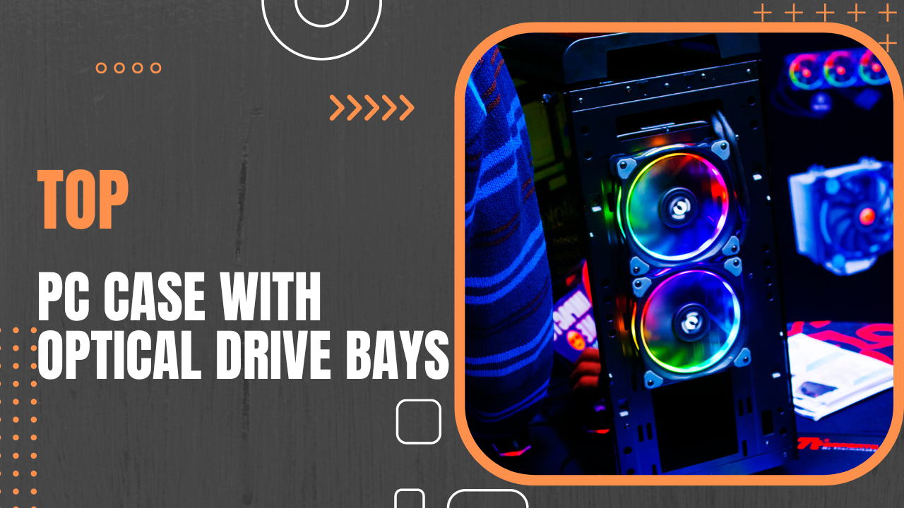 The Best PC Cases With Optical Drive Bays for 2023