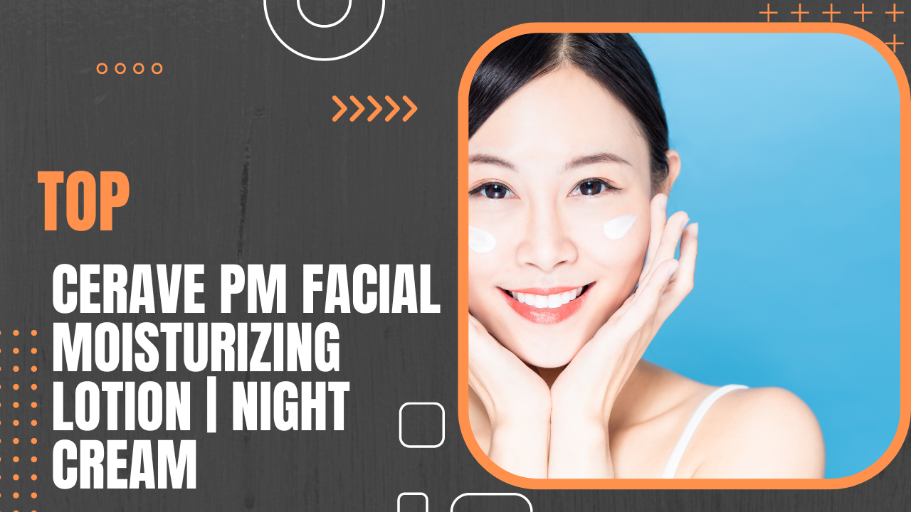 Top 10 CeraVe PM Facial Moisturizing Lotion | Night Cream