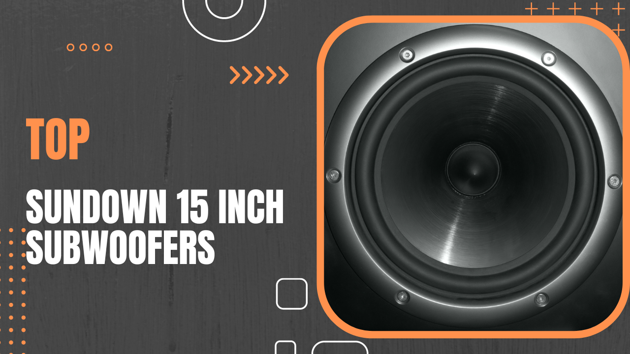 The Best Sundown 15-Inch Subwoofers for Booming Bass in 2023