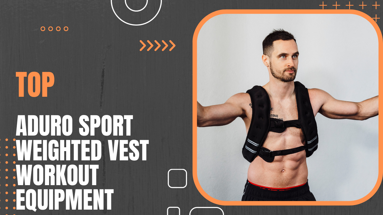 Ranking the Best Aduro Sport Weighted Vests for Intensifying Your Workouts