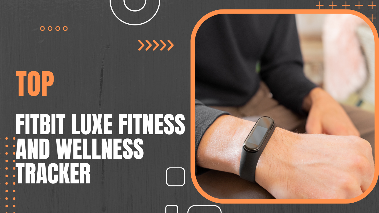  Top Reasons Why the Fitbit Luxe is the Best Fitness and Wellness Tracker